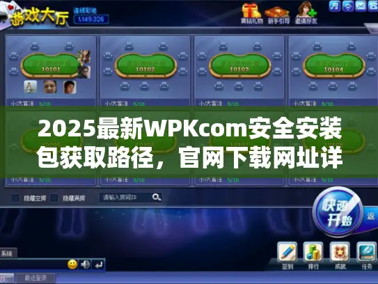 2025最新WPKcom安全安装包获取路径,官网下载网址详解 2025最新WPKcom安全安装包获取路径,官网下载网址详解