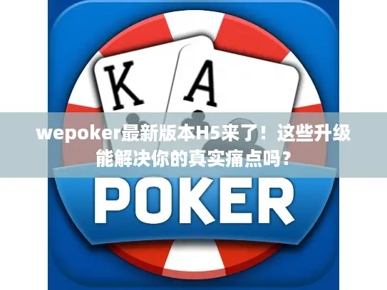 wepoker最新版本H5来了！这些升级能解决你的真实痛点吗？
