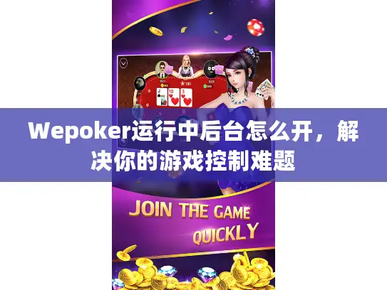 Wepoker运行中后台怎么开，解决你的游戏控制难题