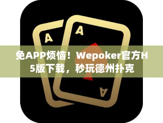 免APP烦恼!Wepoker官方H5版下载,秒玩德州扑克 免APP烦恼!Wepoker官方H5版下载,秒玩德州扑克