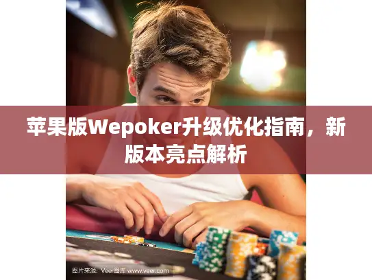 苹果版Wepoker升级优化指南，新版本亮点解析