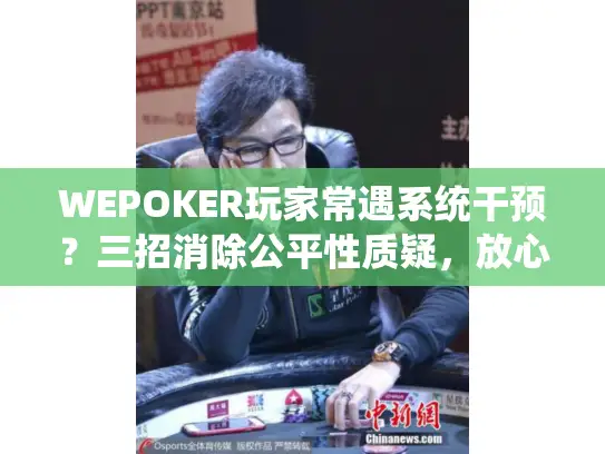 WEPOKER玩家常遇系统干预?三招消除公平性质疑,放心畅玩! WEPOKER玩家常遇系统干预?三招消除公平性质疑,放心畅玩!