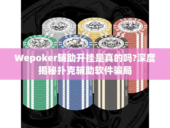 Wepoker辅助开挂是真的吗?深度揭秘扑克辅助软件骗局