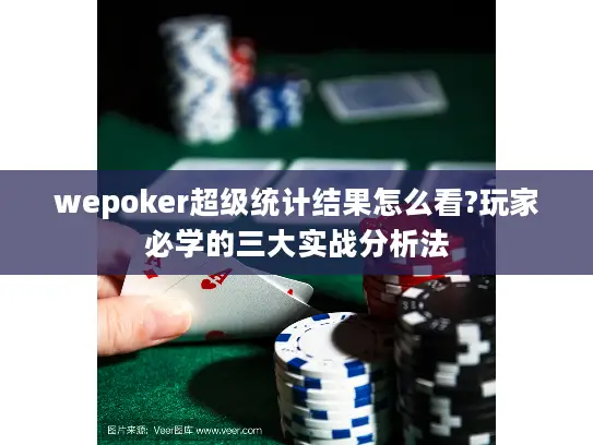 wepoker超级统计结果怎么看?玩家必学的三大实战分析法