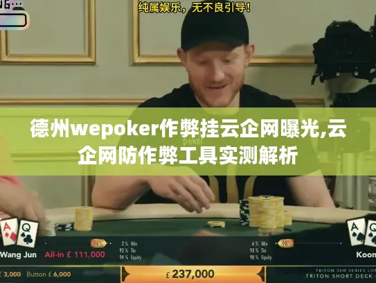 德州wepoker作弊挂云企网曝光,云企网防作弊工具实测解析
