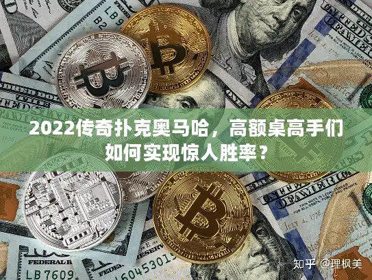 2022传奇扑克奥马哈,高额桌高手们如何实现惊人胜率? 2022传奇扑克奥马哈,高额桌高手们如何实现惊人胜率?