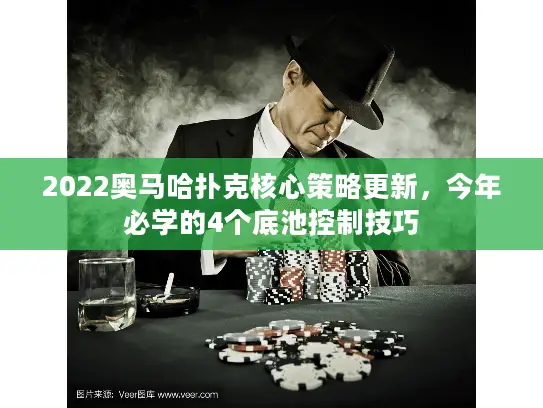 2022奥马哈扑克核心策略更新，今年必学的4个底池控制技巧