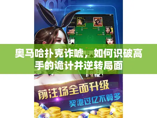奥马哈扑克诈唬,如何识破高手的诡计并逆转局面 奥马哈扑克诈唬,如何识破高手的诡计并逆转局面