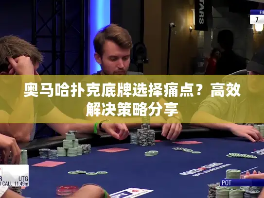 奥马哈扑克底牌选择痛点？高效解决策略分享