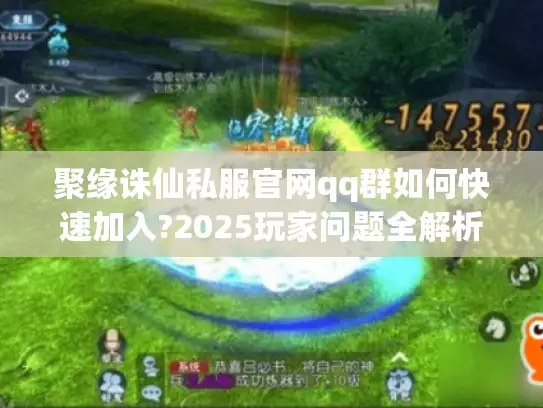 聚缘诛仙私服官网qq群如何快速加入?2025玩家问题全解析
