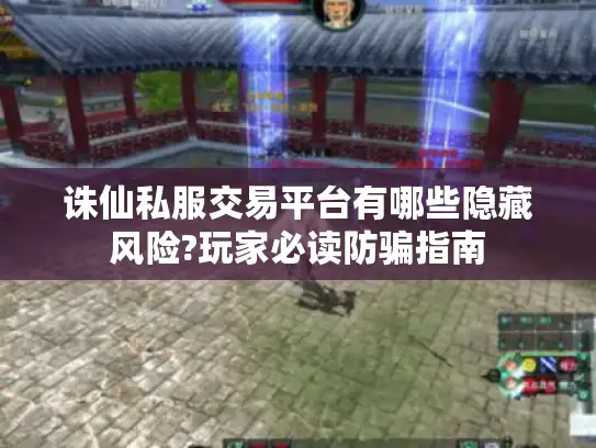 诛仙私服交易平台有哪些隐藏风险?玩家必读防骗指南