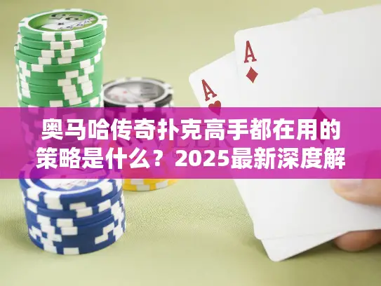 奥马哈传奇扑克高手都在用的策略是什么?2025最新深度解析 奥马哈传奇扑克高手都在用的策略是什么?2025最新深度解析