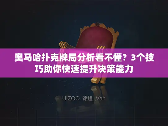 奥马哈扑克牌局分析看不懂?3个技巧助你快速提升决策能力 奥马哈扑克牌局分析看不懂?3个技巧助你快速提升决策能力