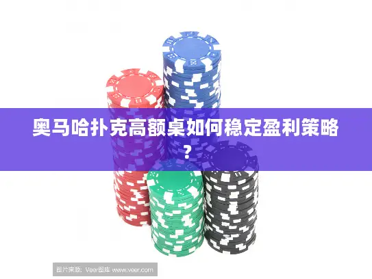奥马哈扑克高额桌如何稳定盈利策略？