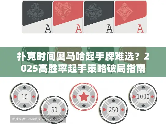 扑克时间奥马哈起手牌难选？2025高胜率起手策略破局指南