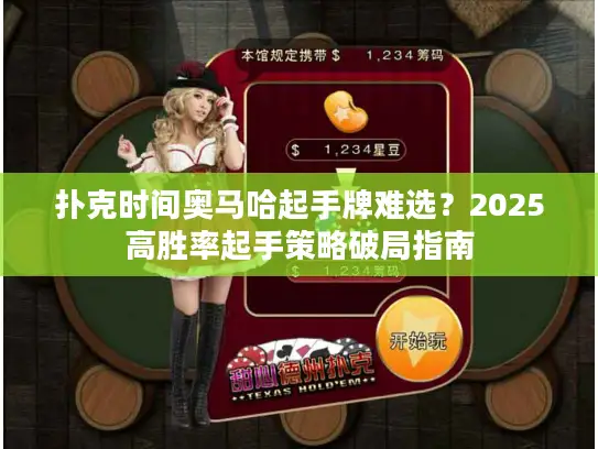 扑克时间奥马哈起手牌难选？2025高胜率起手策略破局指南