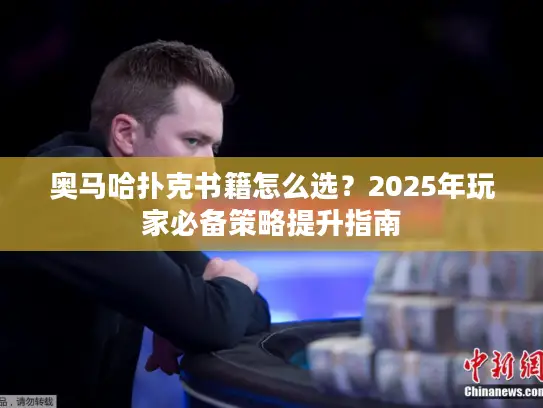 奥马哈扑克书籍怎么选？2025年玩家必备策略提升指南