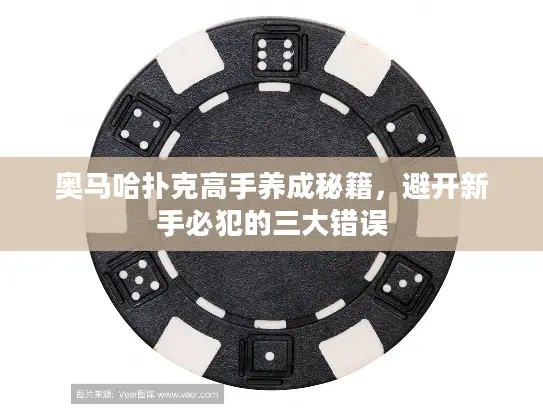 奥马哈扑克高手养成秘籍，避开新手必犯的三大错误