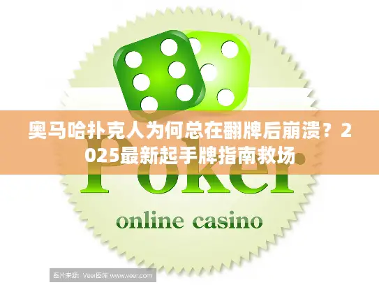 奥马哈扑克人为何总在翻牌后崩溃?2025最新起手牌指南救场 奥马哈扑克人为何总在翻牌后崩溃?2025最新起手牌指南救场