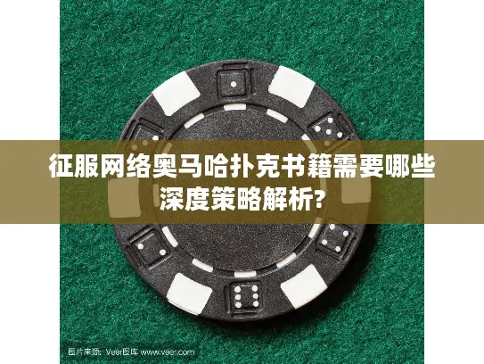 征服网络奥马哈扑克书籍需要哪些深度策略解析? 征服网络奥马哈扑克书籍需要哪些深度策略解析?