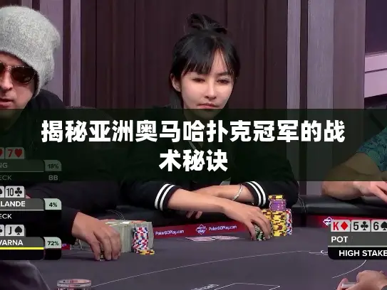 揭秘亚洲奥马哈扑克冠军的战术秘诀