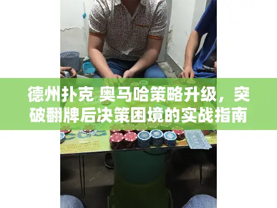 德州扑克 奥马哈策略升级，突破翻牌后决策困境的实战指南