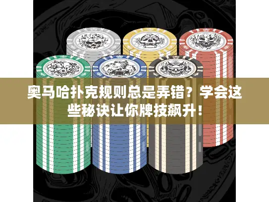 奥马哈扑克规则总是弄错？学会这些秘诀让你牌技飙升！