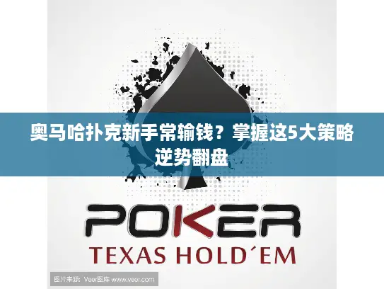 奥马哈扑克新手常输钱？掌握这5大策略逆势翻盘