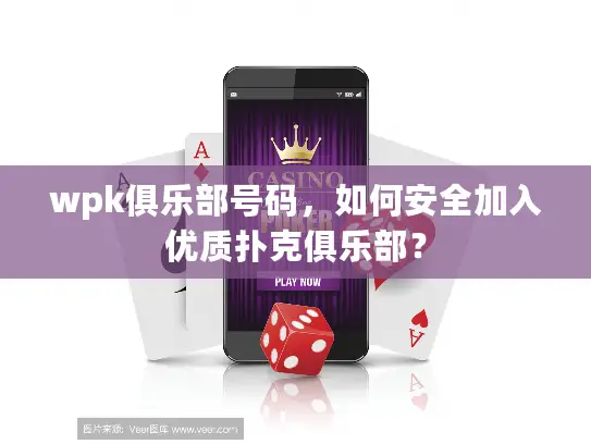 wpk俱乐部号码，如何安全加入优质扑克俱乐部？