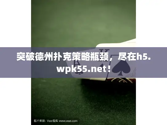 突破德州扑克策略瓶颈，尽在h5.wpk55.net！
