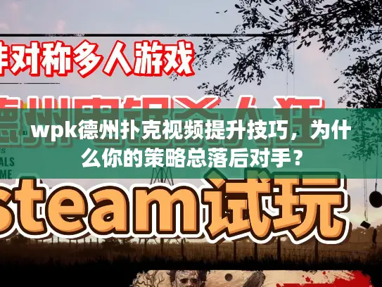 wpk德州扑克视频提升技巧，为什么你的策略总落后对手？