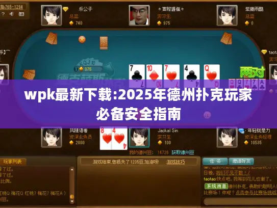 wpk最新下载:2025年德州扑克玩家必备安全指南 wpk最新下载:2025年德州扑克玩家必备安全指南