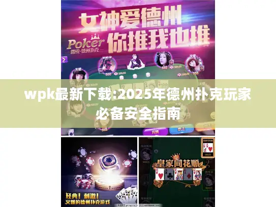 wpk最新下载:2025年德州扑克玩家必备安全指南 wpk最新下载:2025年德州扑克玩家必备安全指南