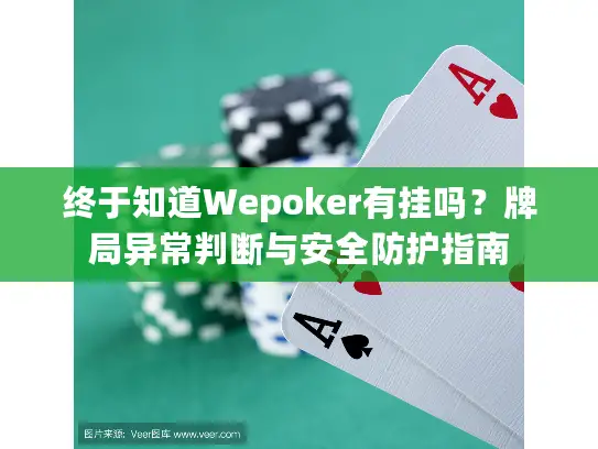 终于知道Wepoker有挂吗？牌局异常判断与安全防护指南