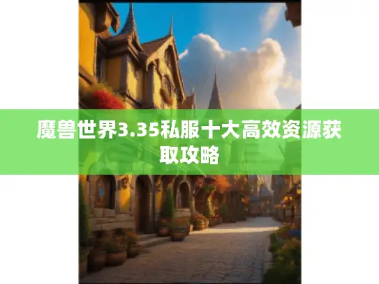 魔兽世界3.35私服十大高效资源获取攻略