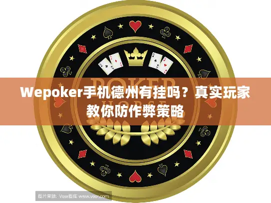 Wepoker手机德州有挂吗？真实玩家教你防作弊策略