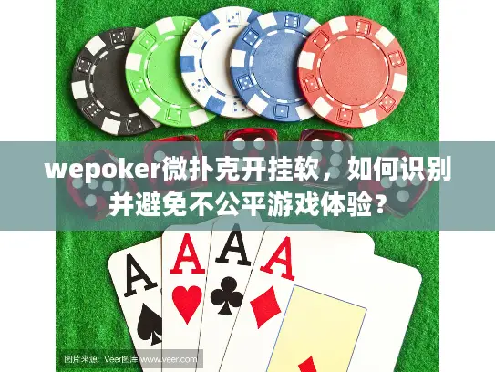 wepoker微扑克开挂软，如何识别并避免不公平游戏体验？