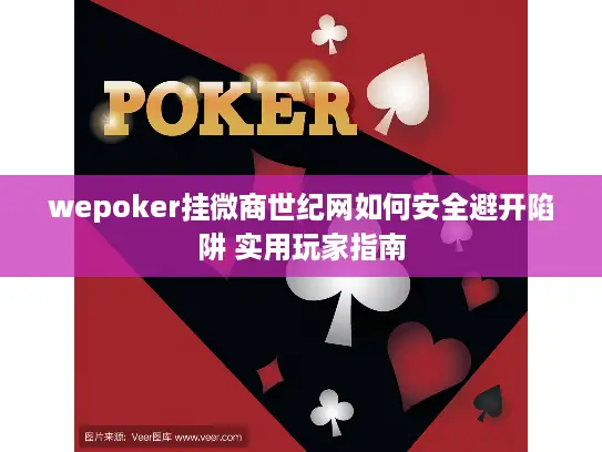 wepoker挂微商世纪网如何安全避开陷阱 实用玩家指南