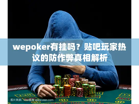 wepoker有挂吗？贴吧玩家热议的防作弊真相解析