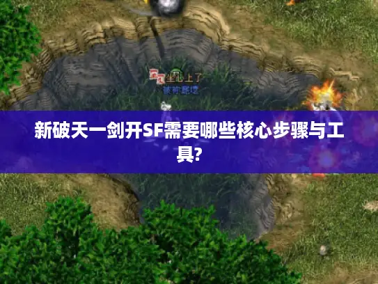 新破天一剑开SF需要哪些核心步骤与工具?