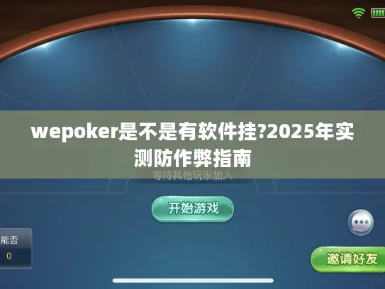wepoker是不是有软件挂?2025年实测防作弊指南