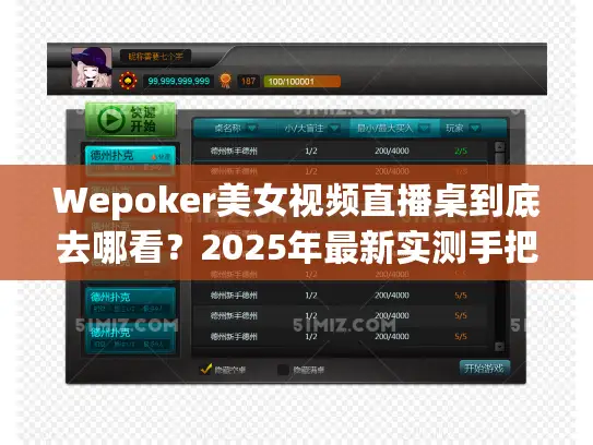 Wepoker美女视频直播桌到底去哪看？2025年最新实测手把手教学！