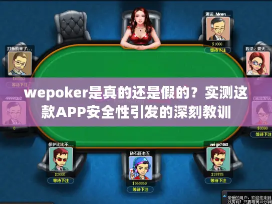 wepoker是真的还是假的？实测这款APP安全性引发的深刻教训