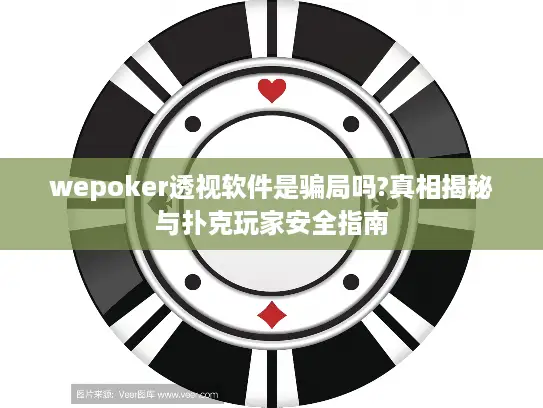 wepoker透视软件是骗局吗?真相揭秘与扑克玩家安全指南 wepoker透视软件是骗局吗?真相揭秘与扑克玩家安全指南