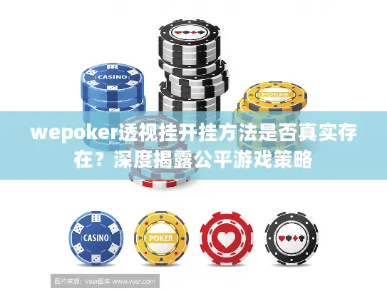 wepoker透视挂开挂方法是否真实存在？深度揭露公平游戏策略