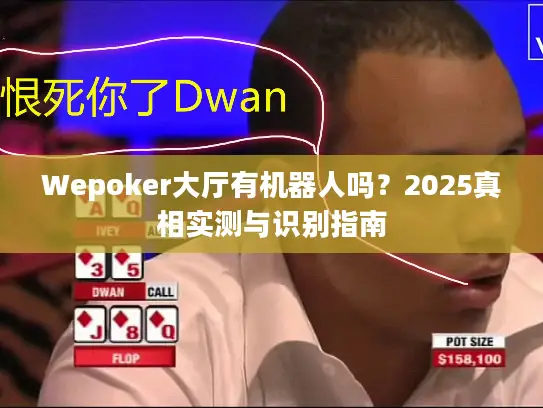 Wepoker大厅有机器人吗？2025真相实测与识别指南