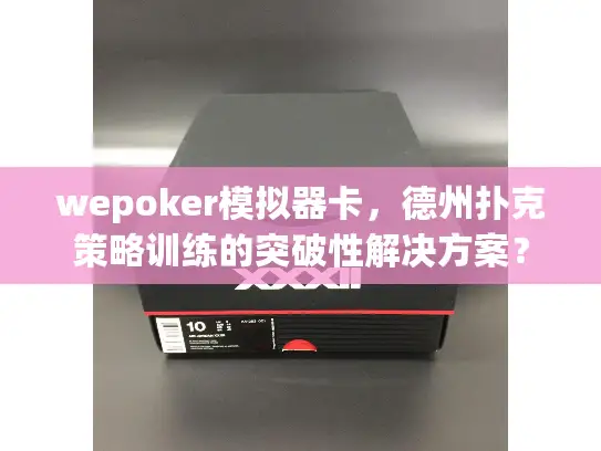 wepoker模拟器卡，德州扑克策略训练的突破性解决方案？