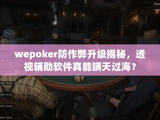 wepoker防作弊升级揭秘，透视辅助软件真能瞒天过海？