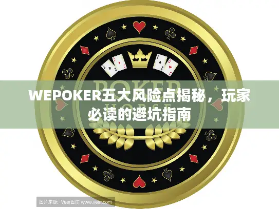 WEPOKER五大风险点揭秘，玩家必读的避坑指南