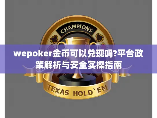 wepoker金币可以兑现吗?平台政策解析与安全实操指南